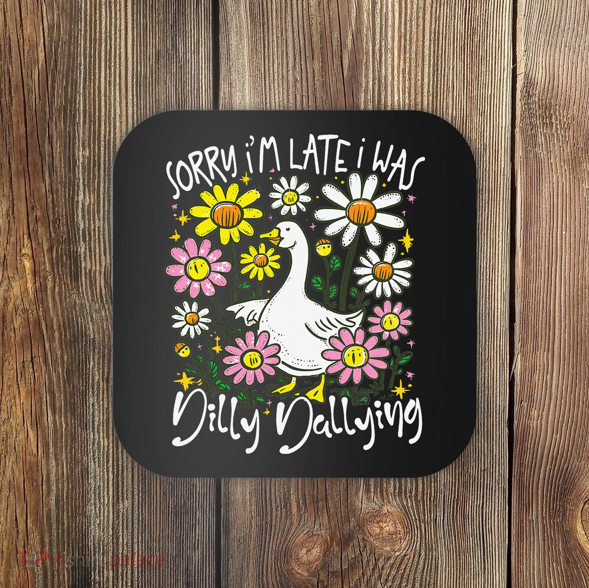 Sorry Im Late I Was Dilly Dallying Floral Goose Lover Funny Coaster