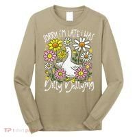 Sorry Im Late I Was Dilly Dallying Floral Goose Lover Funny Long Sleeve Shirt thumb 0