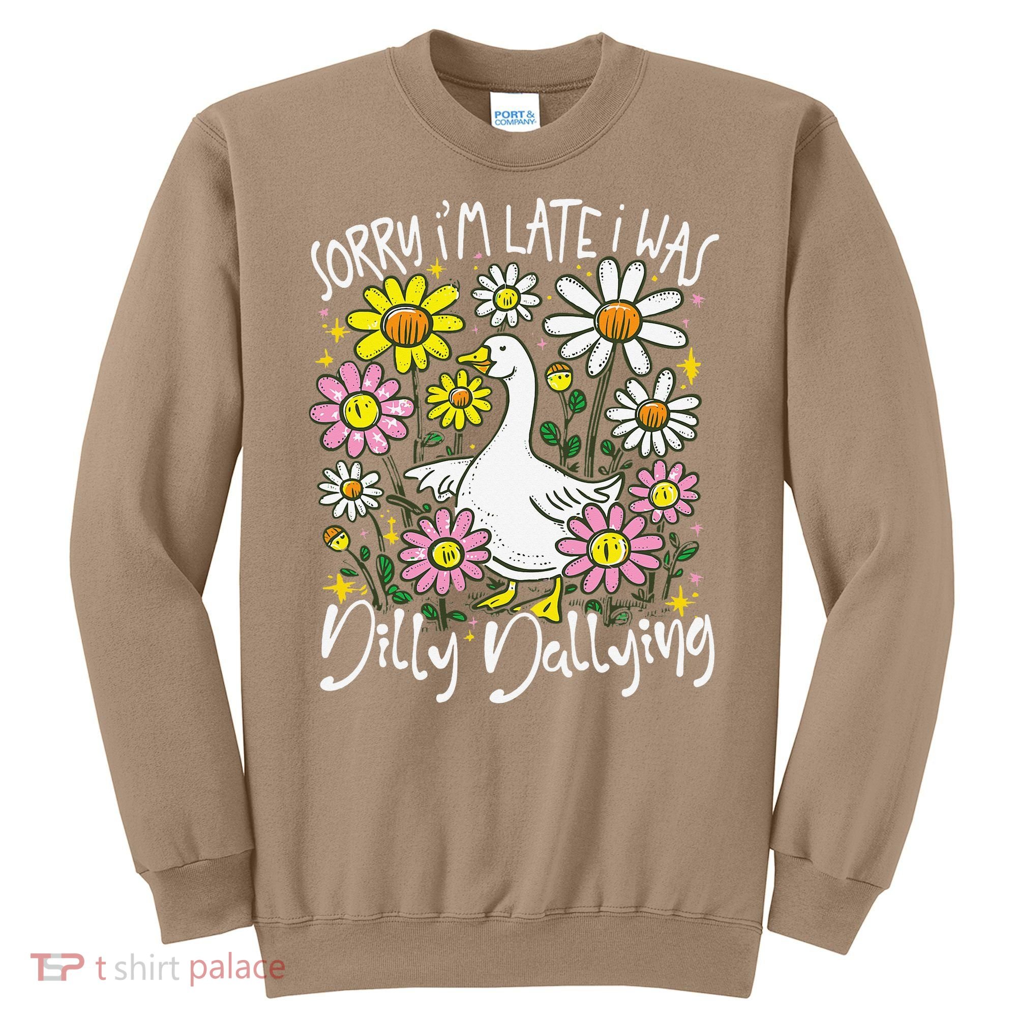 Sorry Im Late I Was Dilly Dallying Floral Goose Lover Funny Sweatshirt