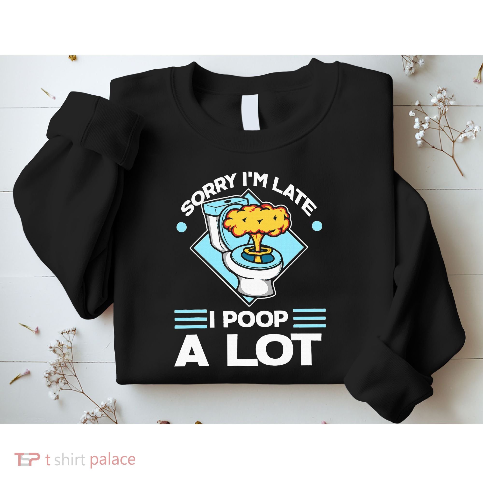 Sorry IM Late I Poop A Lot Funny Pooping Joke Funny Sayings Sweatshirt