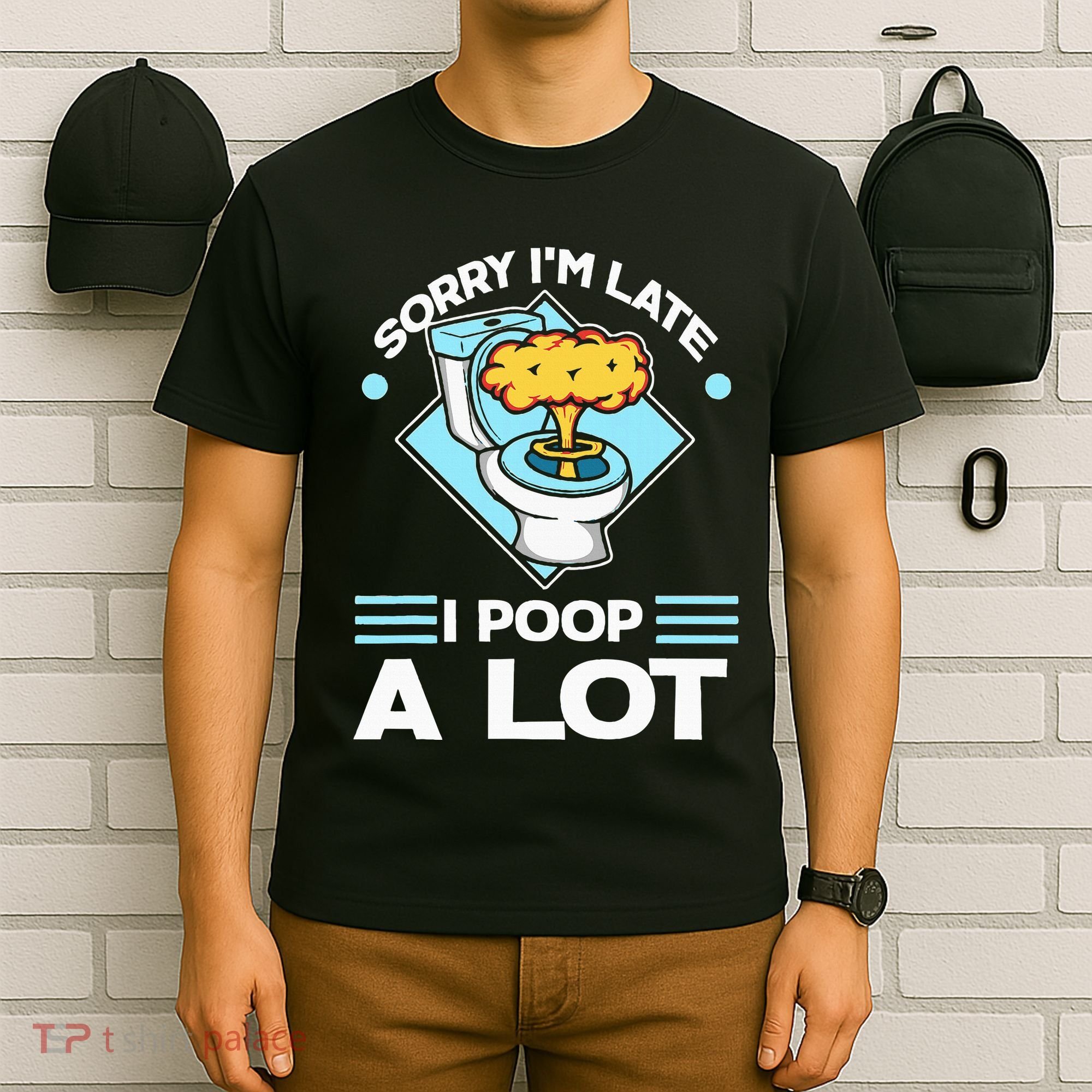 Sorry IM Late I Poop A Lot Funny Pooping Joke Funny Sayings T-Shirt