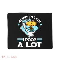Sorry IM Late I Poop A Lot Funny Pooping Joke Funny Sayings Mousepad thumb 0