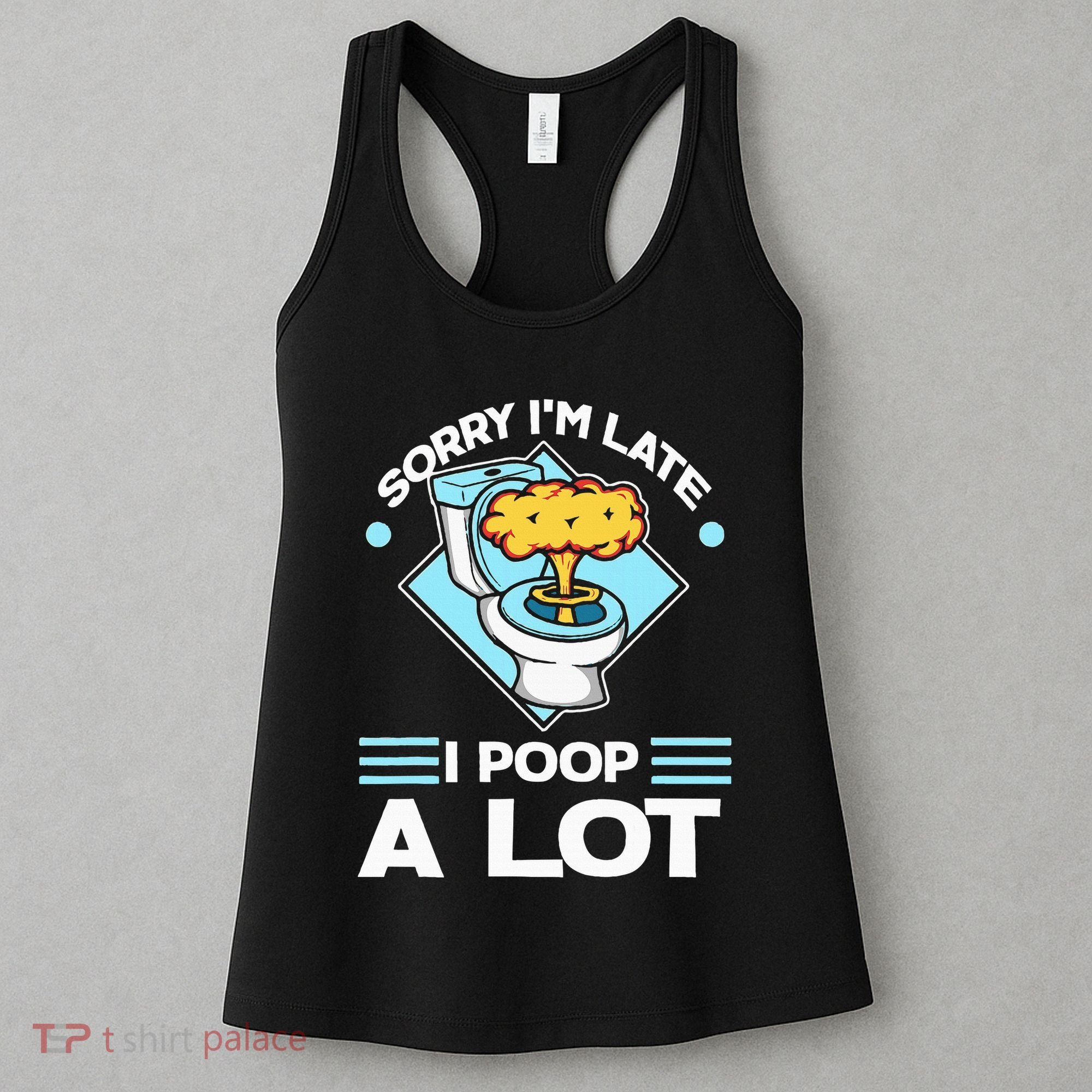 Sorry IM Late I Poop A Lot Funny Pooping Joke Funny Sayings Women's Tank Top