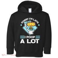 Sorry IM Late I Poop A Lot Funny Pooping Joke Funny Sayings Toddler Hoodie thumb 0