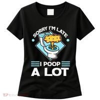 Sorry IM Late I Poop A Lot Funny Pooping Joke Funny Sayings Women's T-Shirt thumb 0