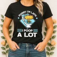 Sorry IM Late I Poop A Lot Funny Pooping Joke Funny Sayings Women's T-Shirt thumb 2