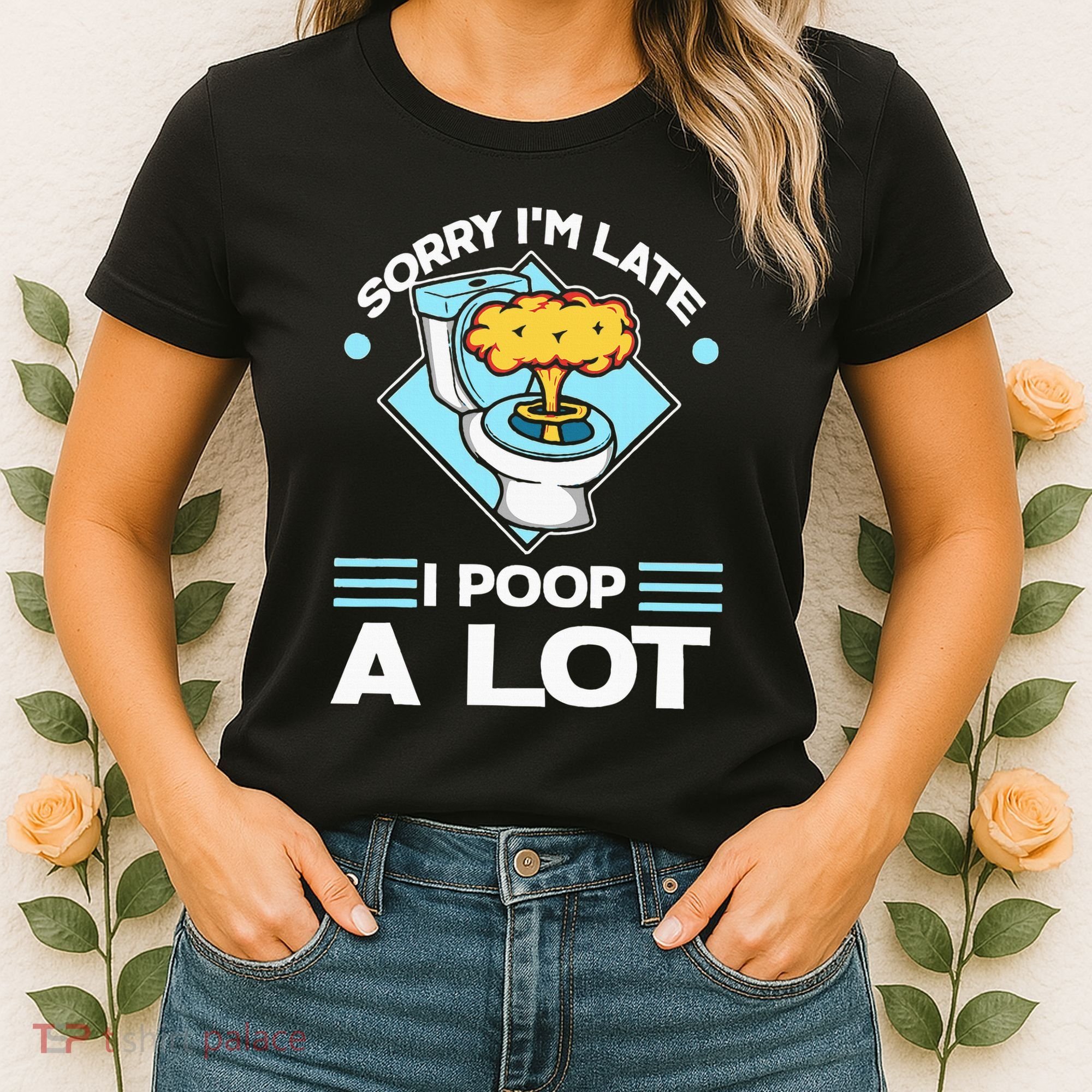 Sorry IM Late I Poop A Lot Funny Pooping Joke Funny Sayings Women's T-Shirt