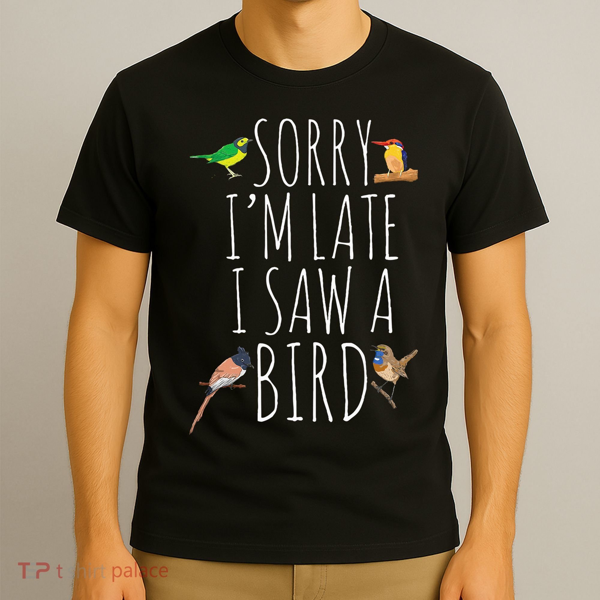 Sorry IM Late I Saw A Bird Cute Bird Lover Birding T-Shirt