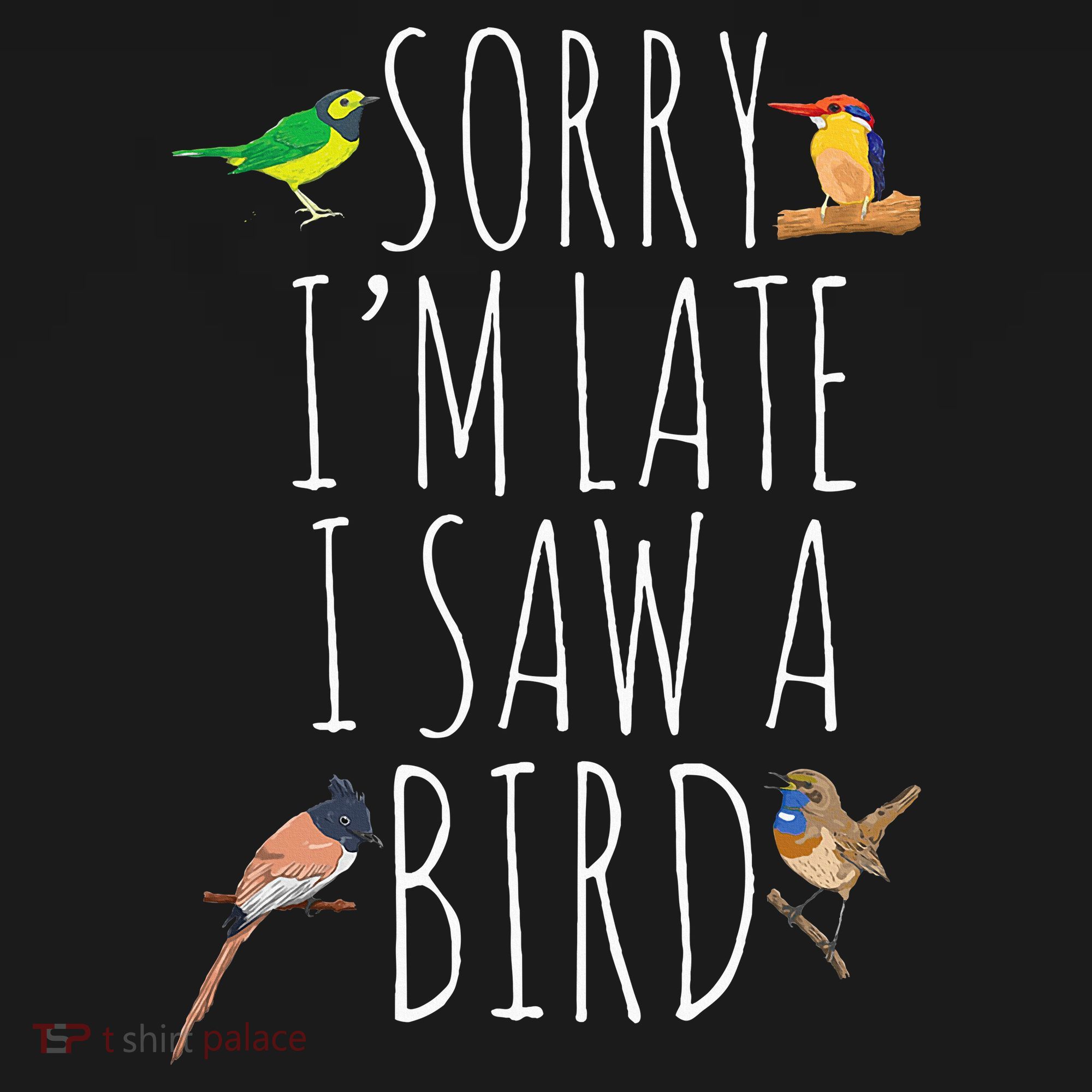 Sorry IM Late I Saw A Bird Cute Bird Lover Birding T-Shirt