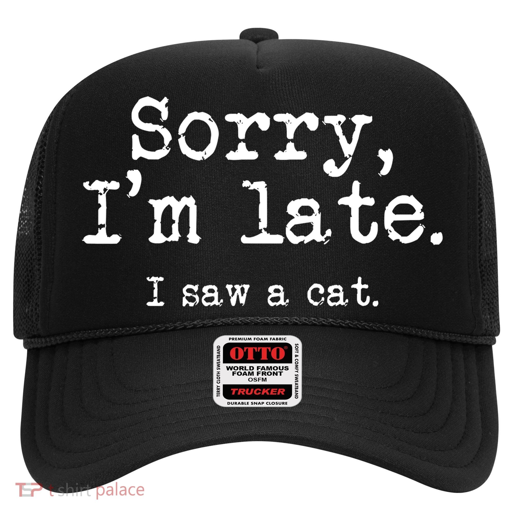 Sorry I'm Late I Saw A Cat Funny Cat Lover Hat