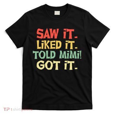 Saw It Liked It Told Mimi Got It Cute Mother T-Shirt