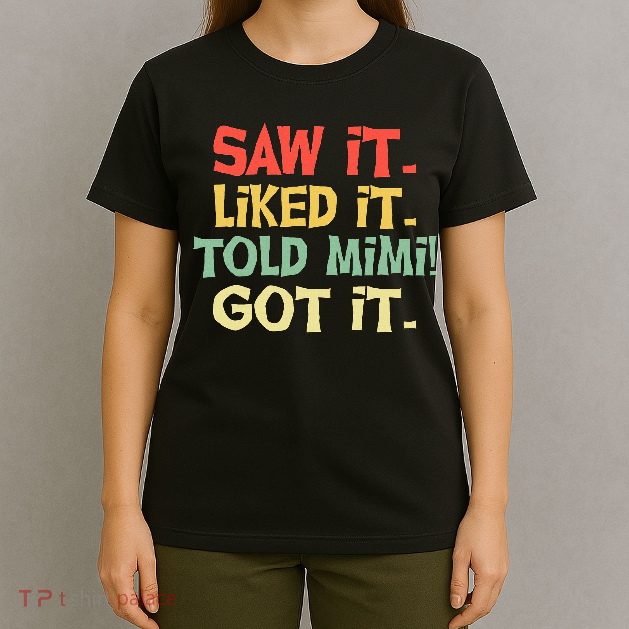 Saw It Liked It Told Mimi Got It Cute Mother T-Shirt