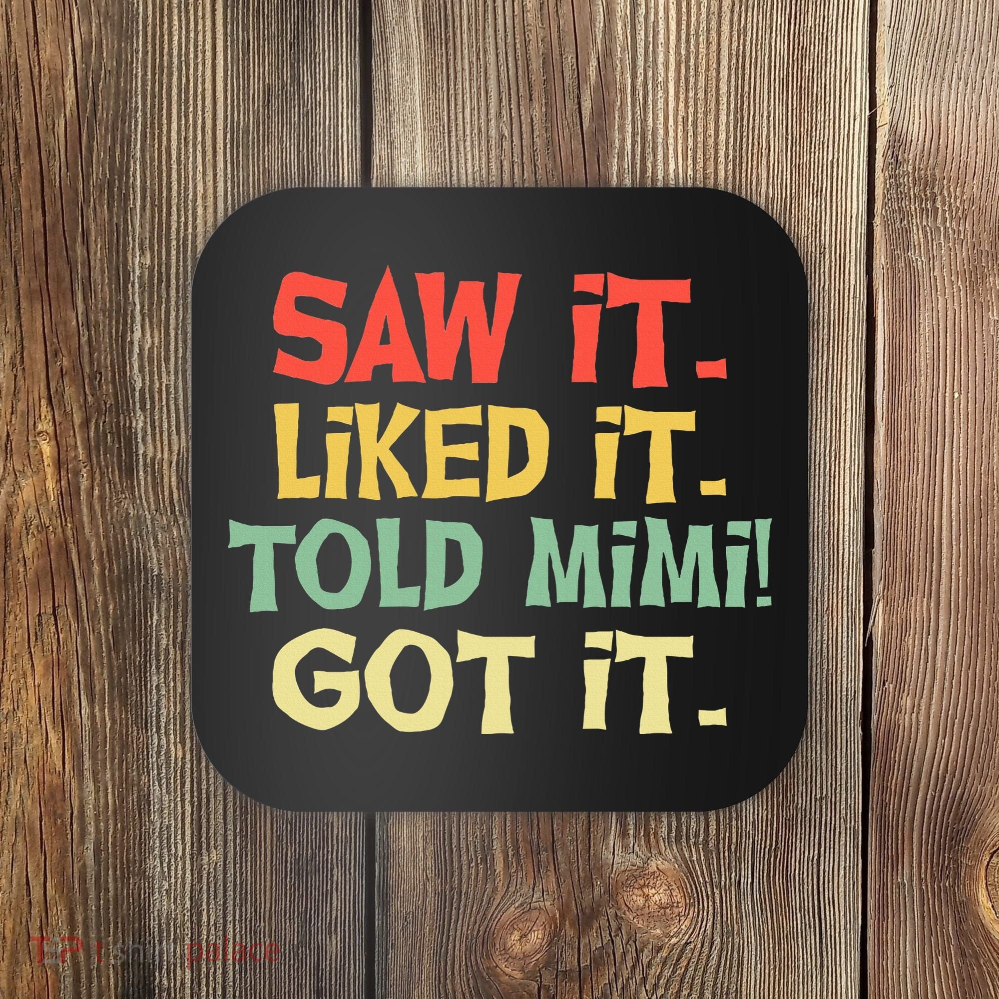 Saw It Liked It Told Mimi Got It Cute Mother Coaster