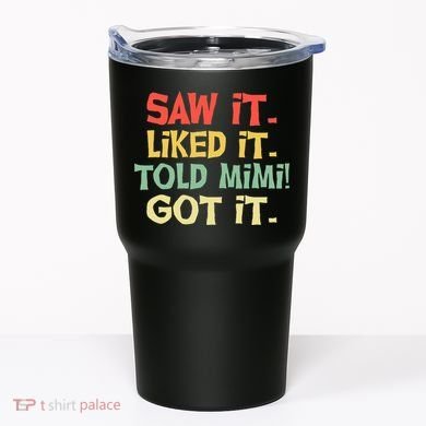 Saw It Liked It Told Mimi Got It Cute Mother Tumbler