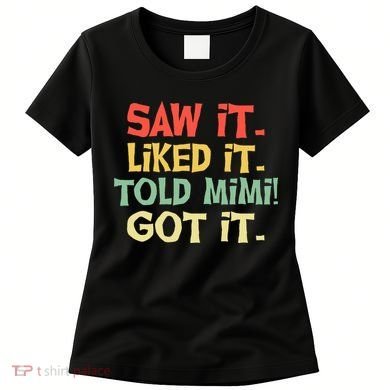 Saw It Liked It Told Mimi Got It Cute Mother Women's T-Shirt