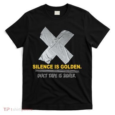 Silence Is Golden Duct Tape Is Silver T-Shirt