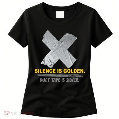 Silence Is Golden Duct Tape Is Silver Women's T-Shirt