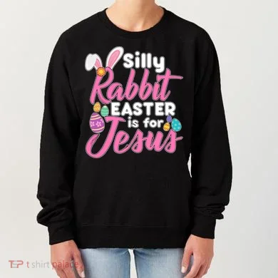 Silly Rabbit Easter Is For Jesus Women's Sweatshirt