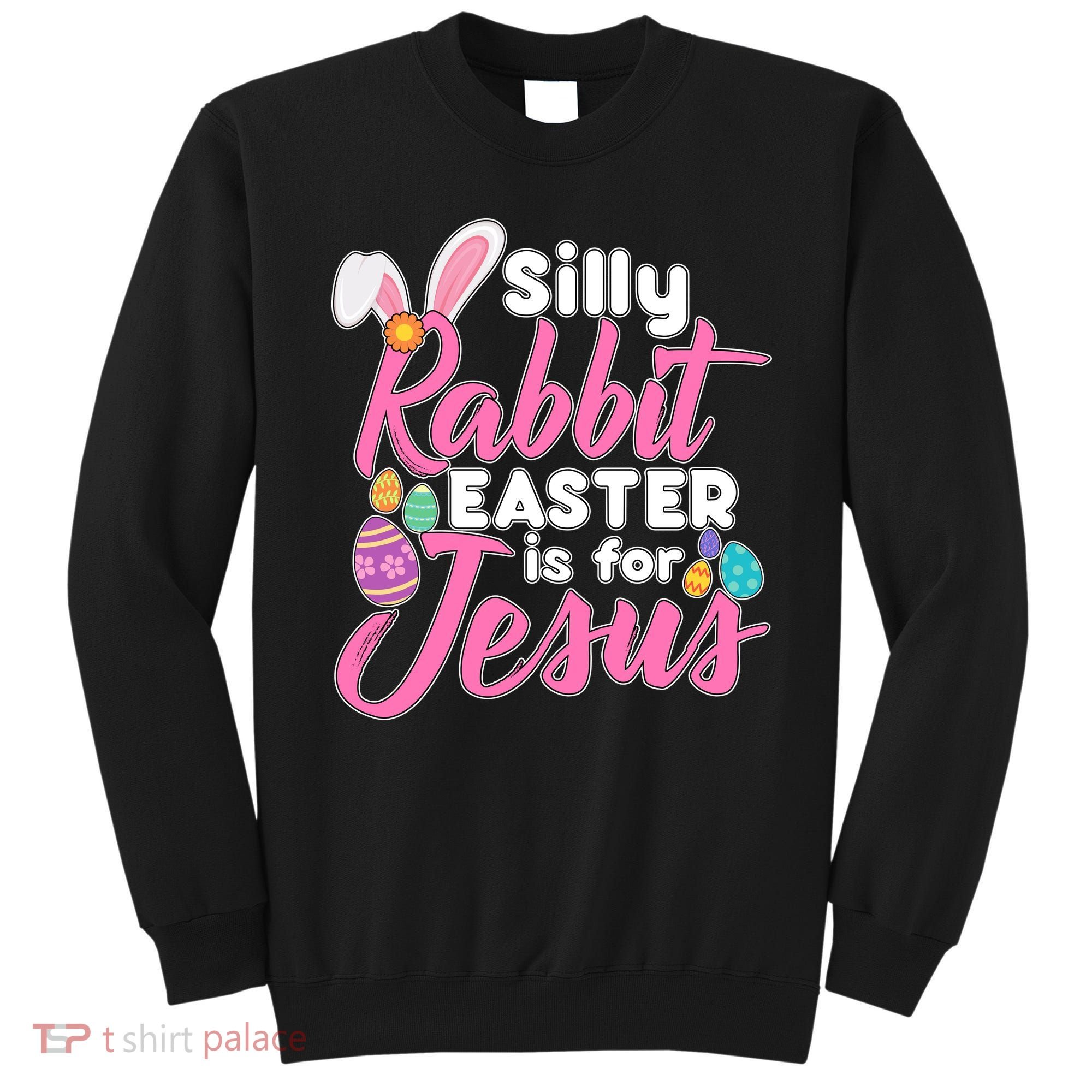 Silly Rabbit Easter Is For Jesus Sweatshirt