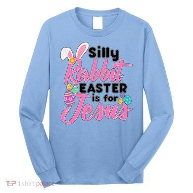 Silly Rabbit Easter Is For Jesus Long Sleeve Shirt