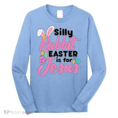 Silly Rabbit Easter Is For Jesus Long Sleeve Shirt