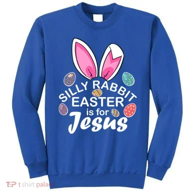 Silly Rabbit Easter is For Jesus Easter Eggs Bunny Ears Sweatshirt