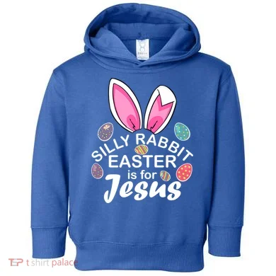 Silly Rabbit Easter is For Jesus Easter Eggs Bunny Ears Toddler Hoodie