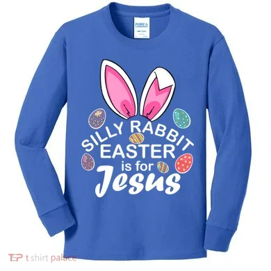 Silly Rabbit Easter is For Jesus Easter Eggs Bunny Ears Kids Long Sleeve Shirt
