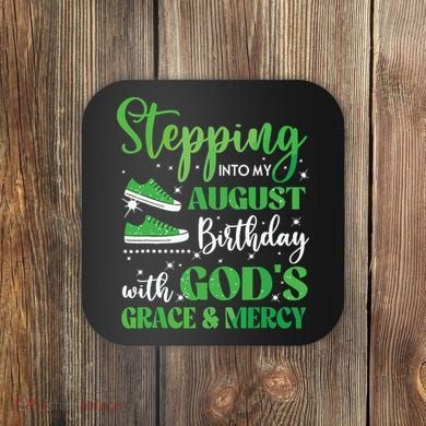 Stepping Into My August Birthday Grace And Mercy Coaster