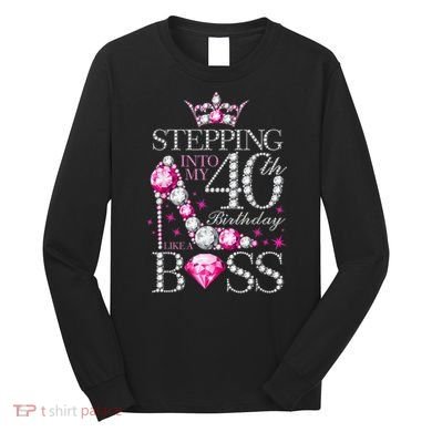 Stepping Into My 40th Birthday Like A boss Long Sleeve Shirt