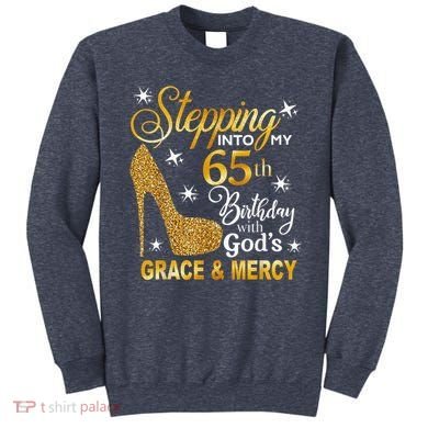 Stepping into my 65th birthday with God's grace & Mercy Sweatshirt