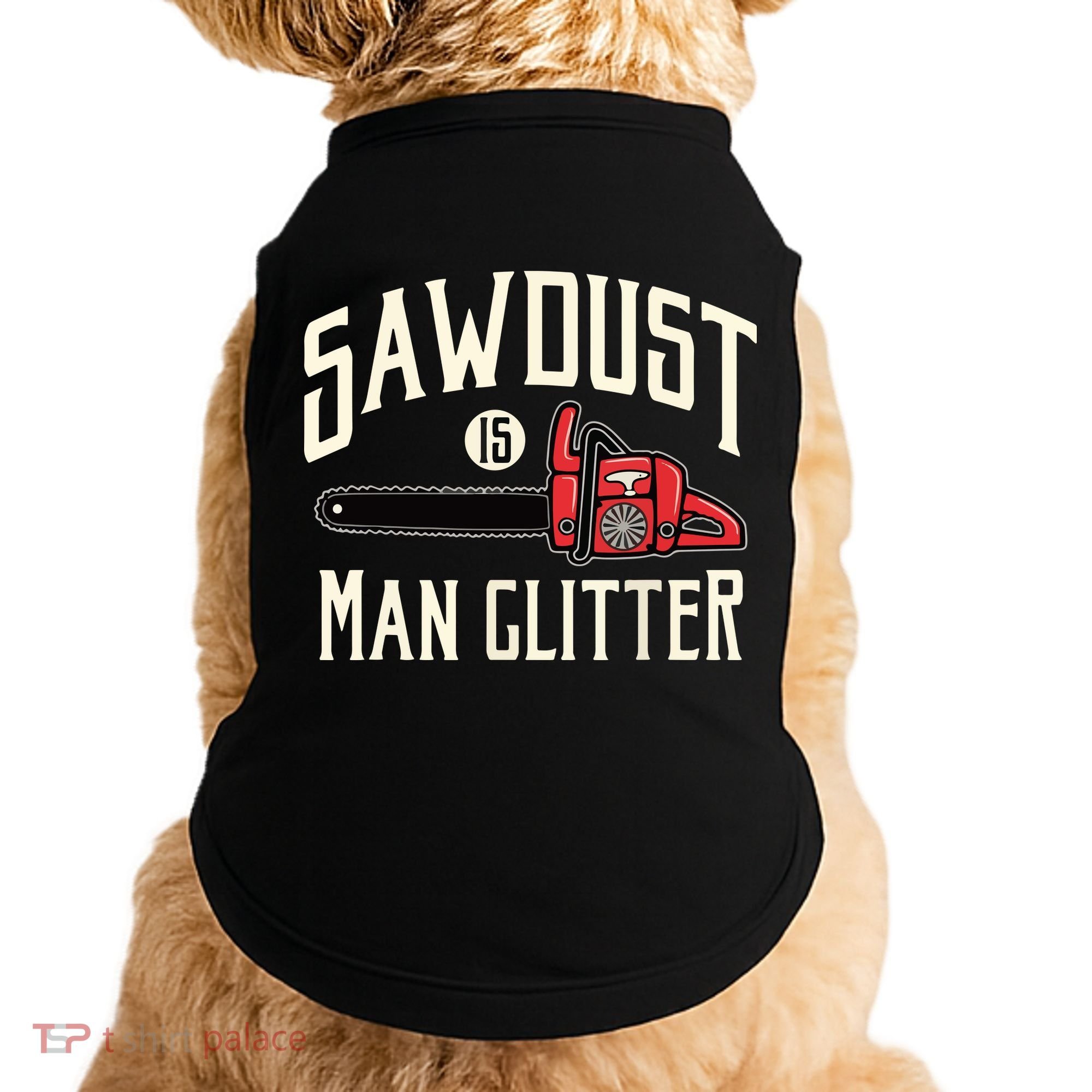 Sawdust Is Man Glitter Funny Chainsaw Lumberjack Doggie Tank