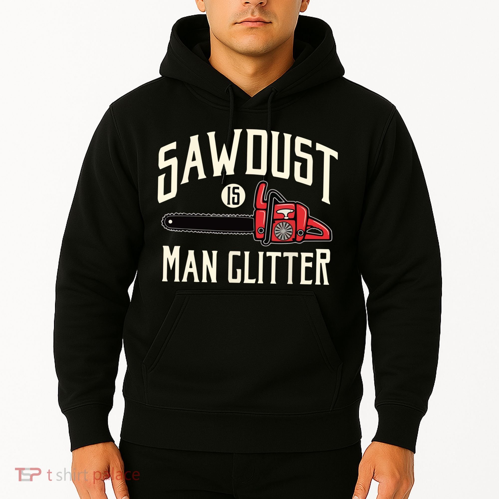 Sawdust Is Man Glitter Funny Chainsaw Lumberjack Hoodie