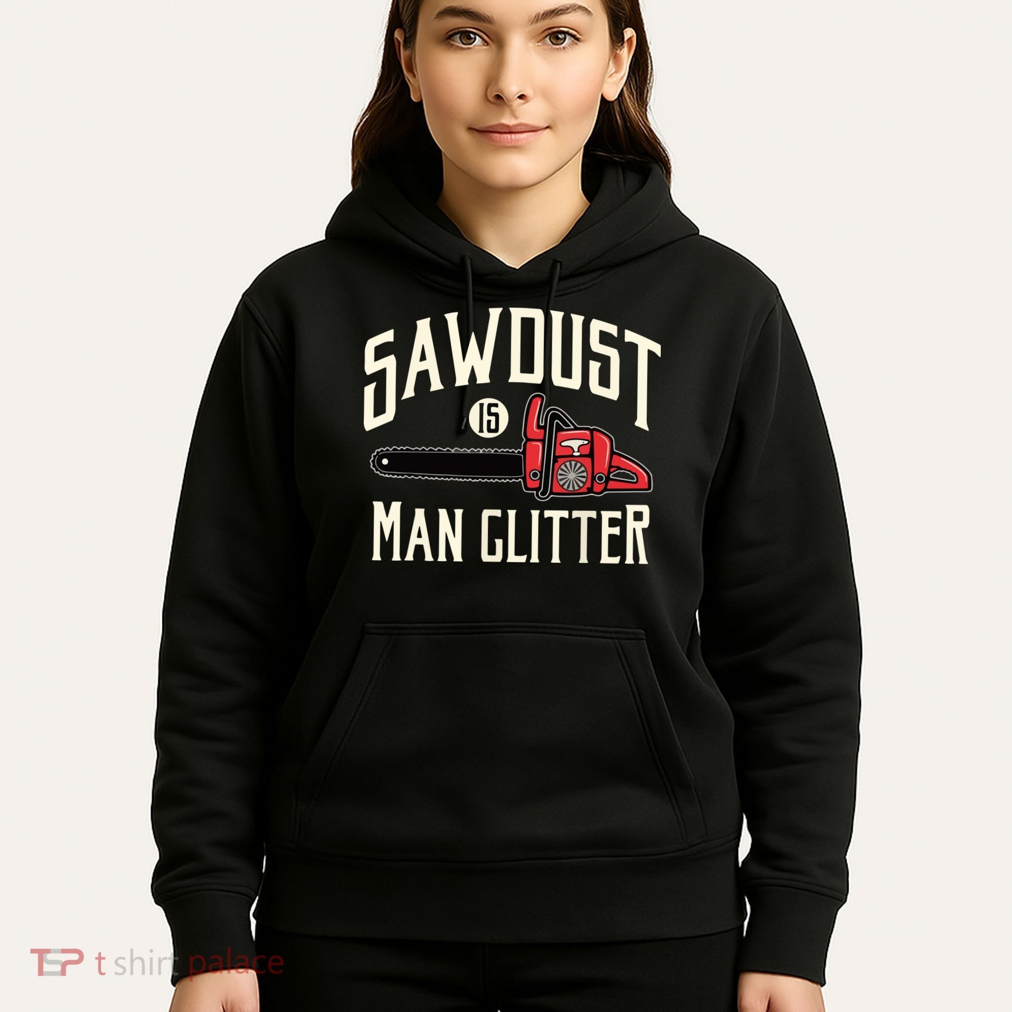 Sawdust Is Man Glitter Funny Chainsaw Lumberjack Hoodie