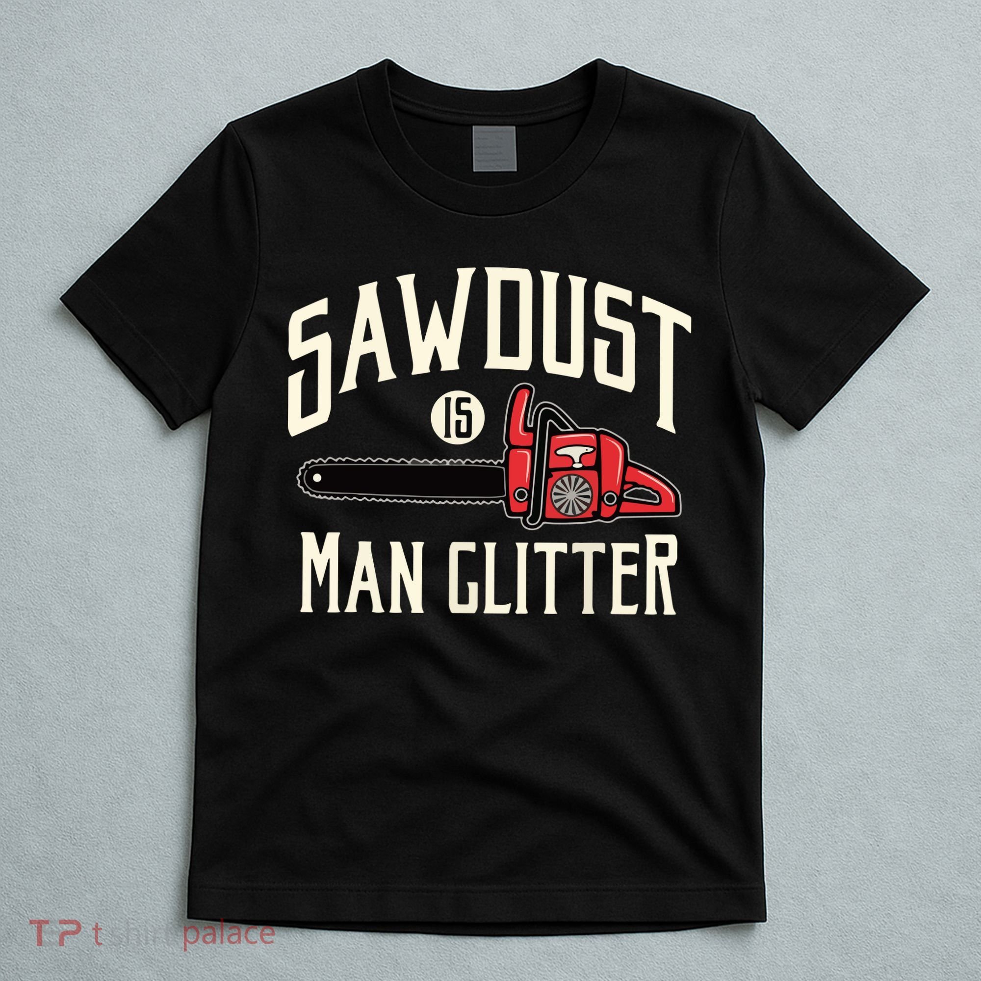 Sawdust Is Man Glitter Funny Chainsaw Lumberjack T-Shirt