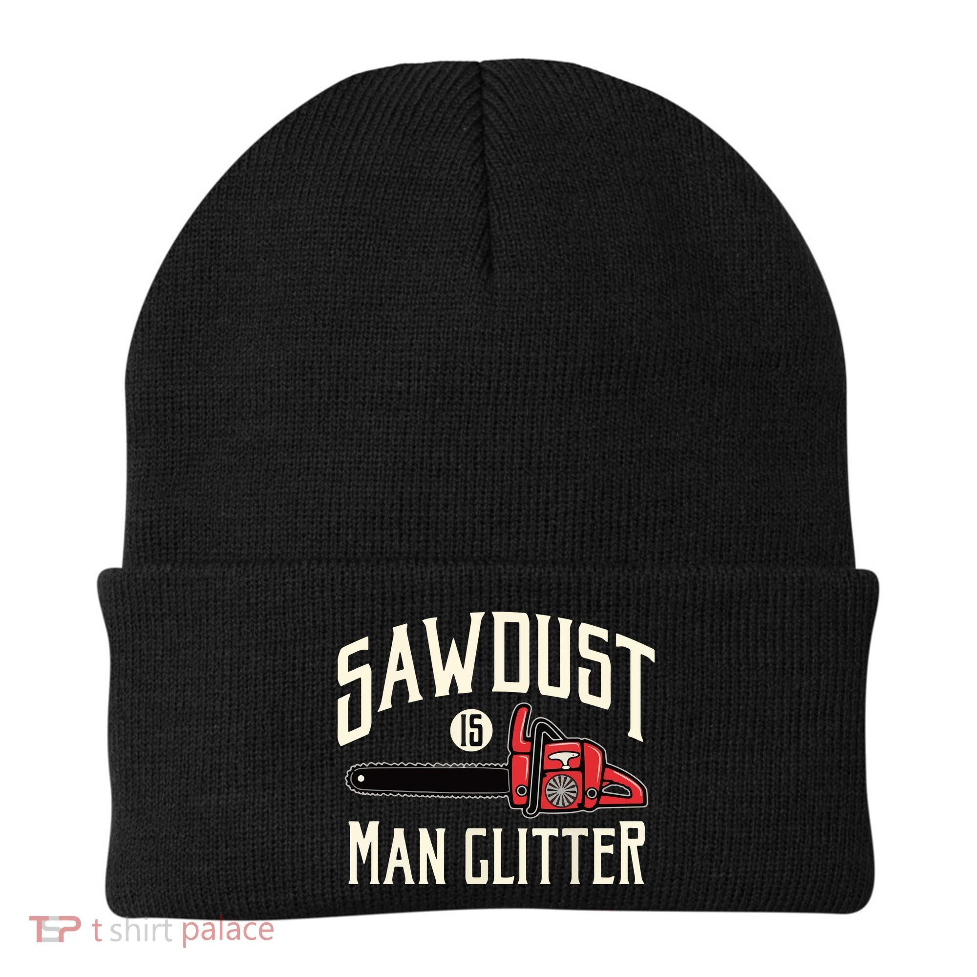 Sawdust Is Man Glitter Funny Chainsaw Lumberjack Beanie