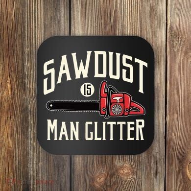 Sawdust Is Man Glitter Funny Chainsaw Lumberjack Coaster