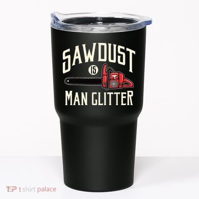 Sawdust Is Man Glitter Funny Chainsaw Lumberjack Tumbler