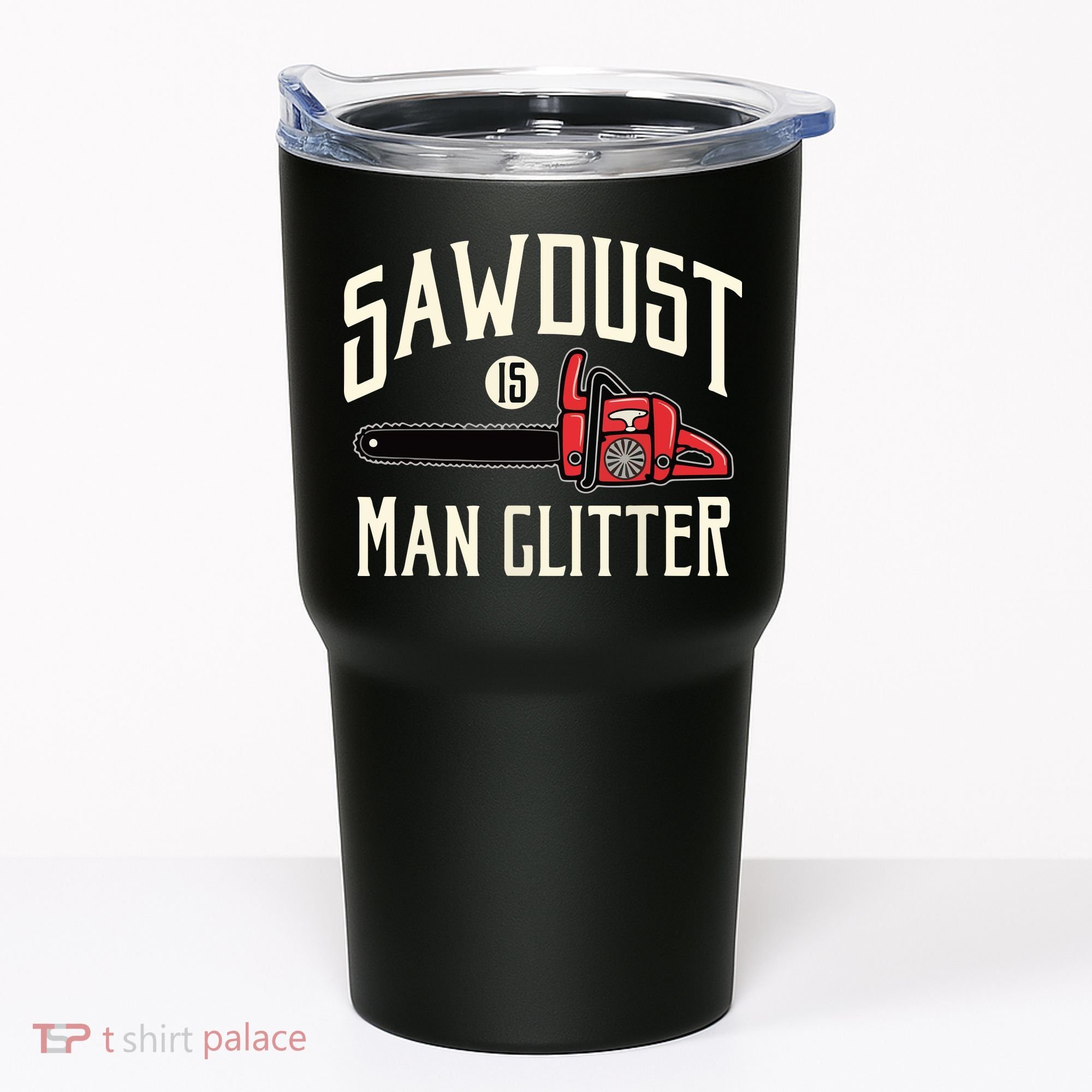 Sawdust Is Man Glitter Funny Chainsaw Lumberjack Tumbler
