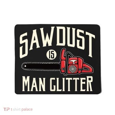 Sawdust Is Man Glitter Funny Chainsaw Lumberjack Mousepad