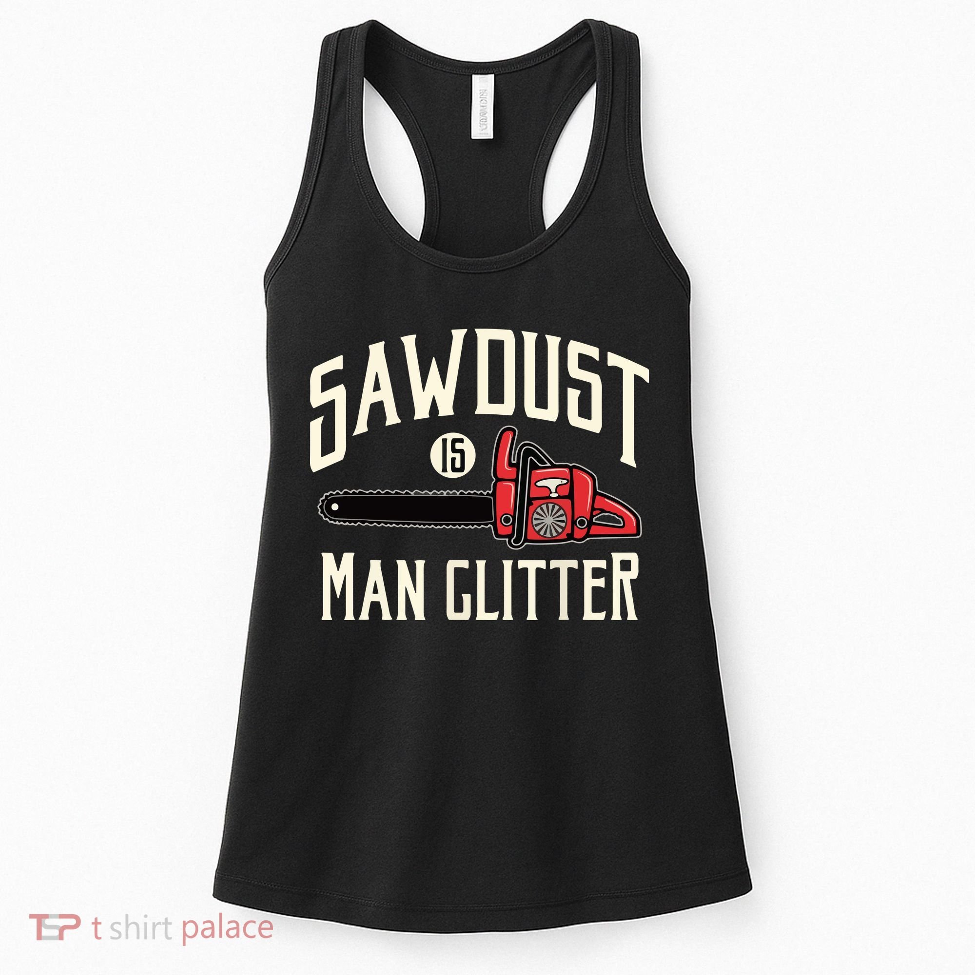 Sawdust Is Man Glitter Funny Chainsaw Lumberjack Women's Tank Top