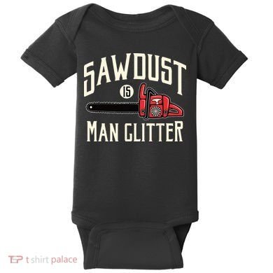 Sawdust Is Man Glitter Funny Chainsaw Lumberjack Baby Bodysuit