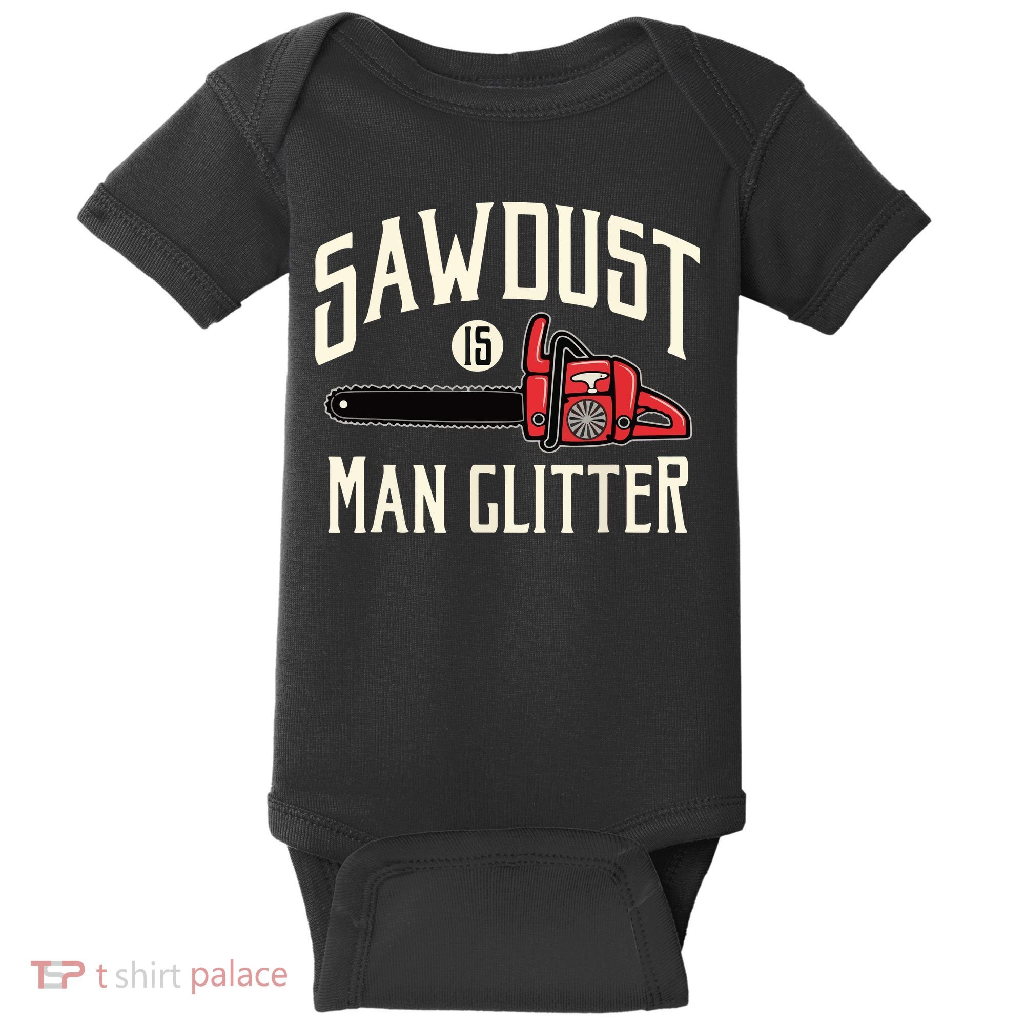 Sawdust Is Man Glitter Funny Chainsaw Lumberjack Baby Bodysuit