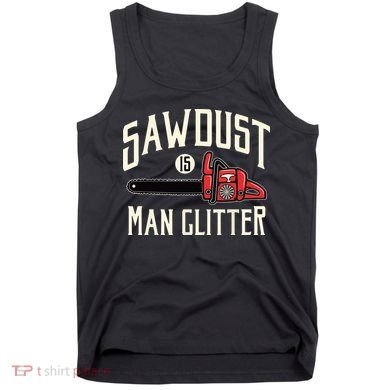 Sawdust Is Man Glitter Funny Chainsaw Lumberjack Tank Top