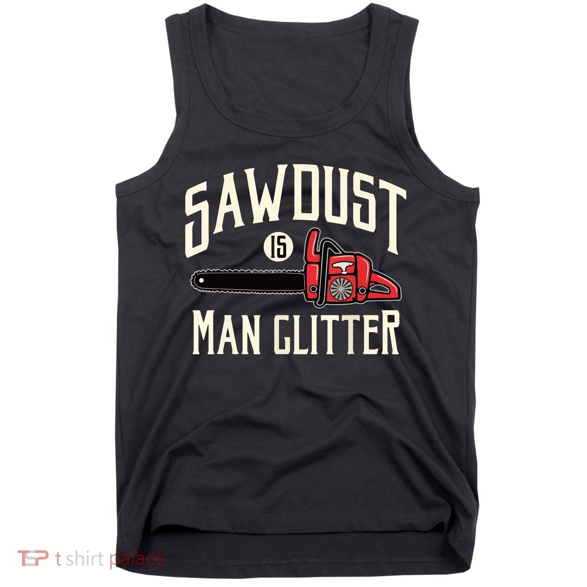 Sawdust Is Man Glitter Funny Chainsaw Lumberjack Tank Top