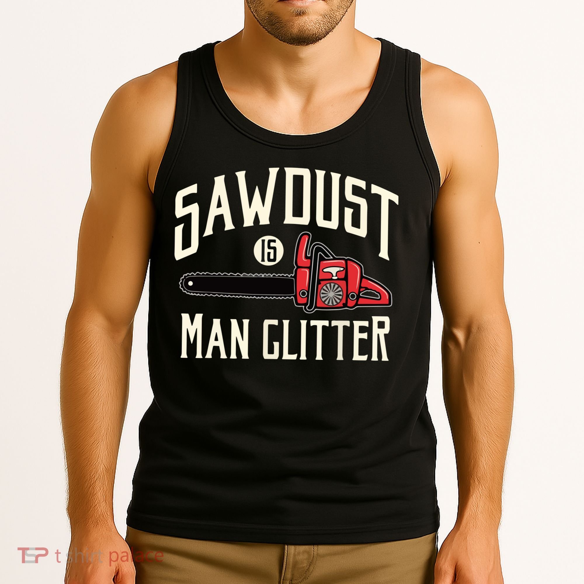 Sawdust Is Man Glitter Funny Chainsaw Lumberjack Tank Top