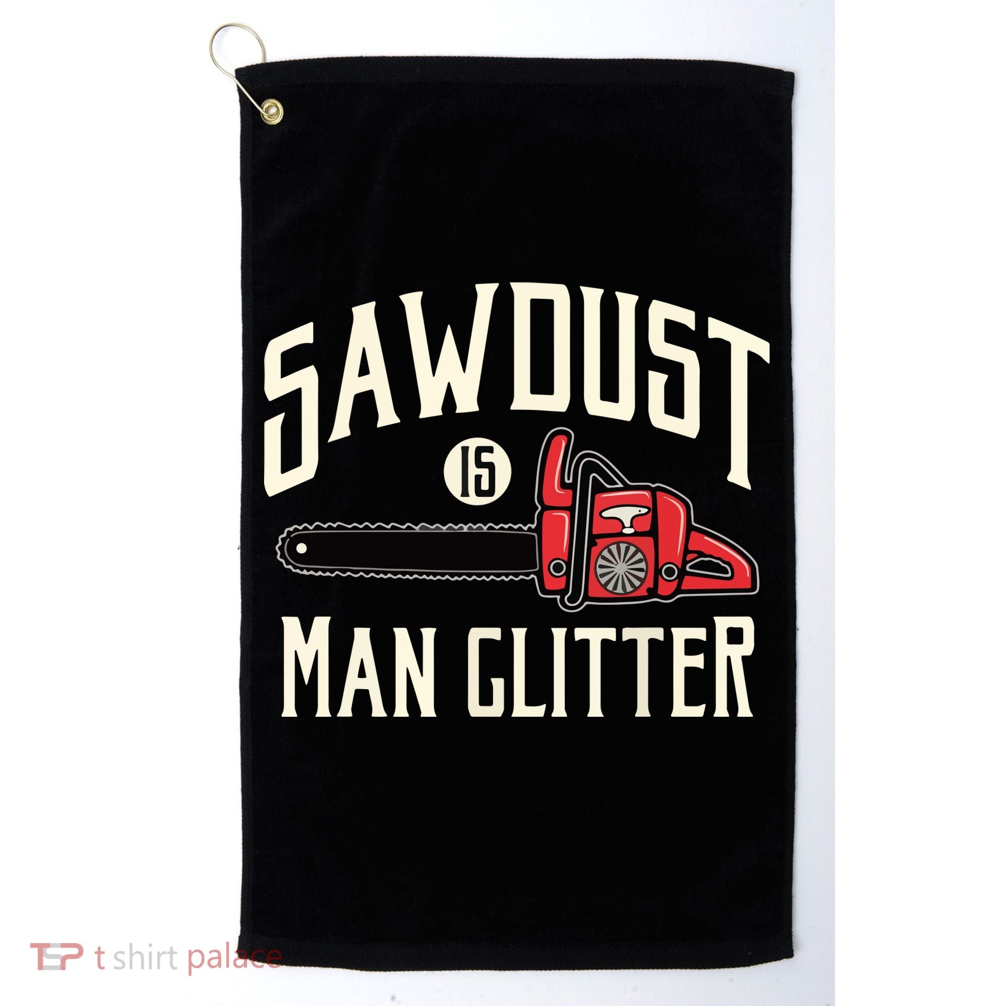 Sawdust Is Man Glitter Funny Chainsaw Lumberjack Golf Towel
