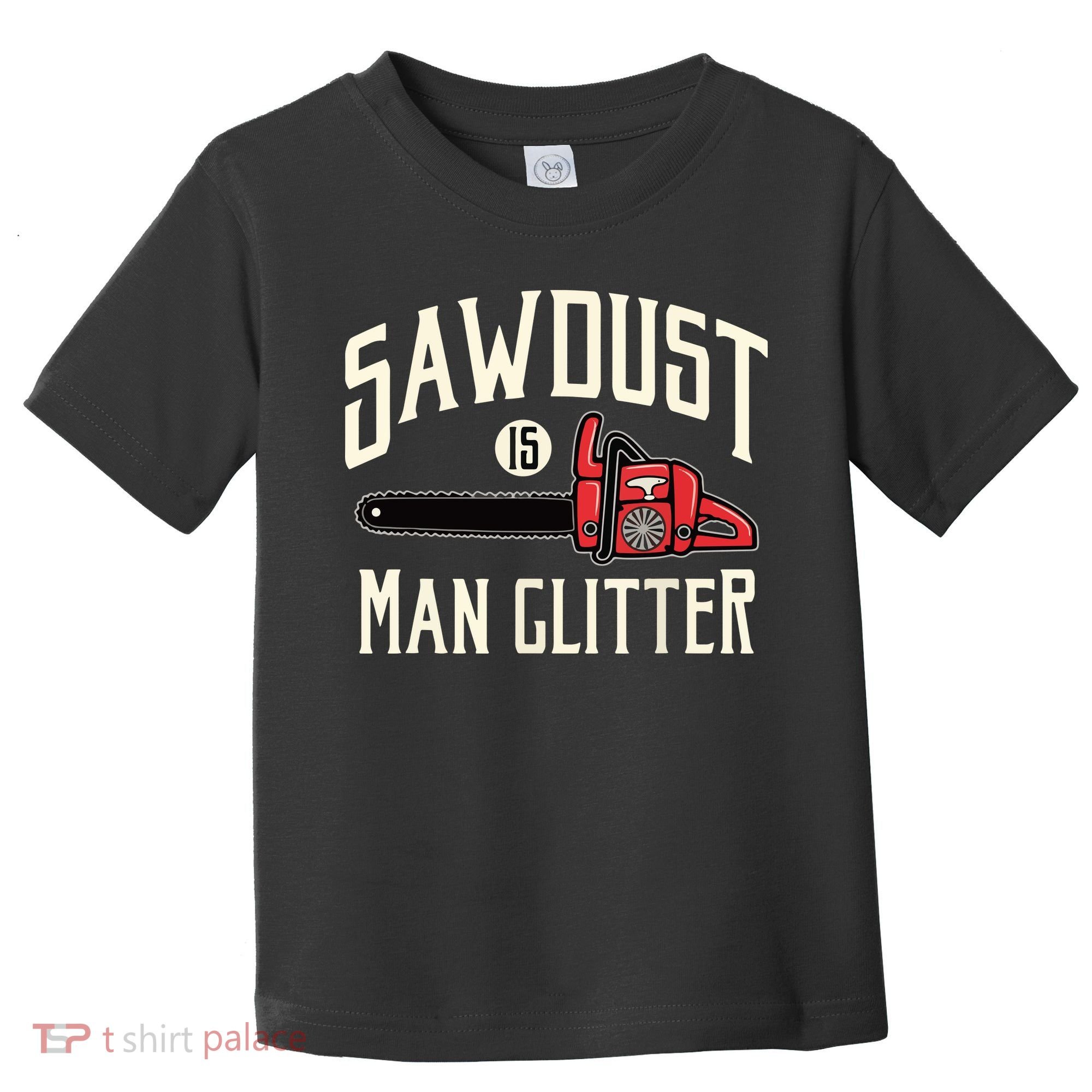 Sawdust Is Man Glitter Funny Chainsaw Lumberjack Toddler T-Shirt