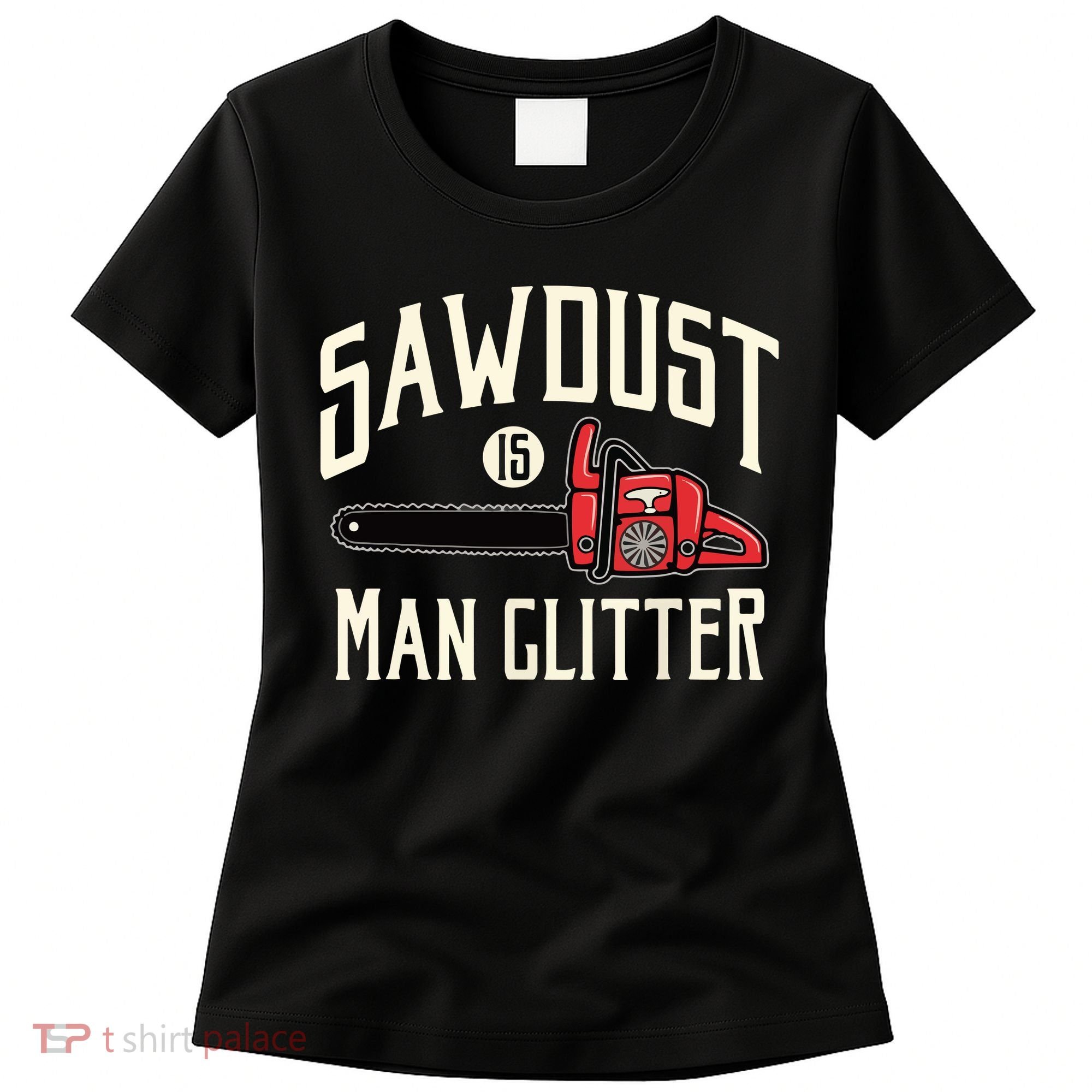Sawdust Is Man Glitter Funny Chainsaw Lumberjack Women's T-Shirt
