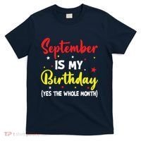 September Is My Birthday The Whole Month September Birthday T-Shirt thumb 0